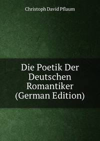 Die Poetik Der Deutschen Romantiker (German Edition)