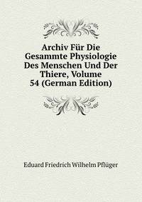 Archiv Fur Die Gesammte Physiologie Des Menschen Und Der Thiere, Volume 54 (German Edition)