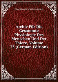 Archiv Fur Die Gesammte Physiologie Des Menschen Und Der Thiere, Volume 73 (German Edition)