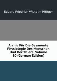 Archiv Fur Die Gesammte Physiologie Des Menschen Und Der Thiere, Volume 10 (German Edition)