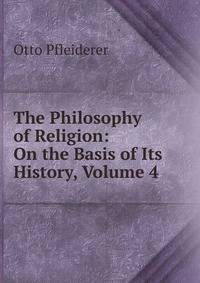 The Philosophy of Religion: On the Basis of Its History, Volume 4
