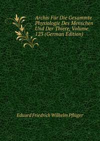 Archiv Fur Die Gesammte Physiologie Des Menschen Und Der Thiere, Volume 123 (German Edition)