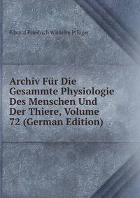 Archiv Fur Die Gesammte Physiologie Des Menschen Und Der Thiere, Volume 72 (German Edition)