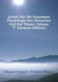 Archiv Fur Die Gesammte Physiologie Des Menschen Und Der Thiere, Volume 77 (German Edition)