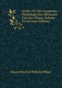 Archiv Fur Die Gesammte Physiologie Des Menschen Und Der Thiere, Volume 91 (German Edition)