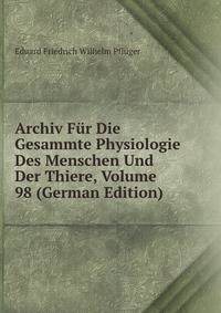 Archiv Fur Die Gesammte Physiologie Des Menschen Und Der Thiere, Volume 98 (German Edition)
