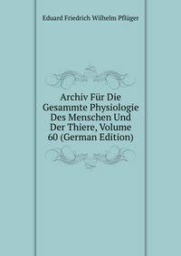 Archiv Fur Die Gesammte Physiologie Des Menschen Und Der Thiere, Volume 60 (German Edition)