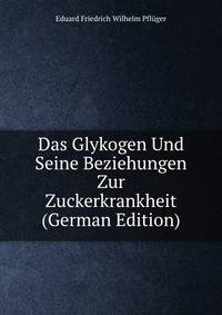 Das Glykogen Und Seine Beziehungen Zur Zuckerkrankheit (German Edition)