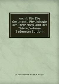 Archiv Fur Die Gesammte Physiologie Des Menschen Und Der Thiere, Volume 3 (German Edition)