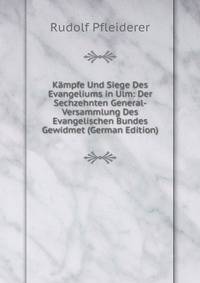 Kampfe Und Siege Des Evangeliums in Ulm: Der Sechzehnten General-Versammlung Des Evangelischen Bundes Gewidmet (German Edition)