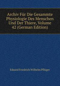 Archiv Fur Die Gesammte Physiologie Des Menschen Und Der Thiere, Volume 42 (German Edition)