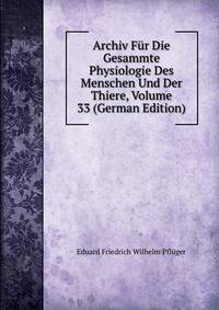 Archiv Fur Die Gesammte Physiologie Des Menschen Und Der Thiere, Volume 33 (German Edition)