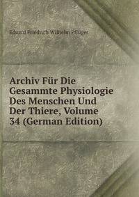 Archiv Fur Die Gesammte Physiologie Des Menschen Und Der Thiere, Volume 34 (German Edition)