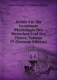 Archiv Fur Die Gesammte Physiologie Des Menschen Und Der Thiere, Volume 59 (German Edition)