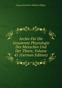 Archiv Fur Die Gesammte Physiologie Des Menschen Und Der Thiere, Volume 41 (German Edition)