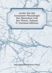 Archiv Fur Die Gesammte Physiologie Des Menschen Und Der Thiere, Volume 57 (German Edition)