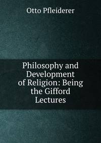 Philosophy and Development of Religion: Being the Gifford Lectures