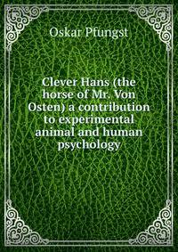 Clever Hans (the horse of Mr. Von Osten) a contribution to experimental animal and human psychology