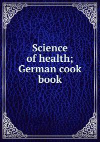 Science of health; German cook book