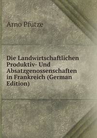 Die Landwirtschaftlichen Produktiv- Und Absatzgenossenschaften in Frankreich (German Edition)