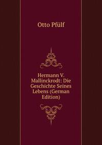 Hermann V. Mallinckrodt: Die Geschichte Seines Lebens (German Edition)