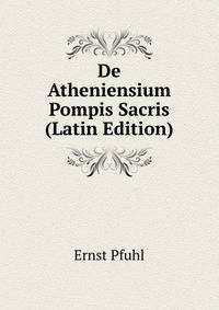 De Atheniensium Pompis Sacris (Latin Edition)