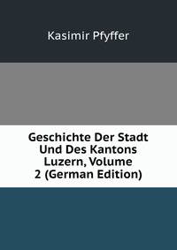 Geschichte Der Stadt Und Des Kantons Luzern, Volume 2 (German Edition)