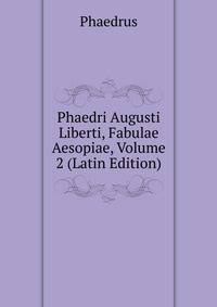Phaedri Augusti Liberti, Fabulae Aesopiae, Volume 2 (Latin Edition)