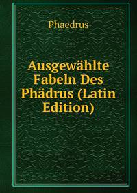 Ausgewahlte Fabeln Des Phadrus (Latin Edition)