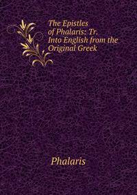 The Epistles of Phalaris: Tr. Into English from the Original Greek
