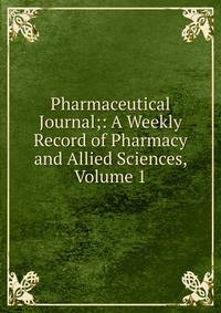 Pharmaceutical Journal;: A Weekly Record of Pharmacy and Allied Sciences, Volume 1
