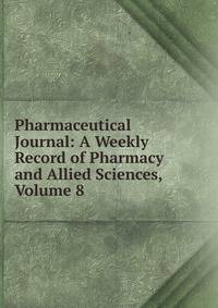 Pharmaceutical Journal: A Weekly Record of Pharmacy and Allied Sciences, Volume 8