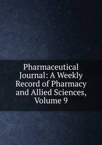 Pharmaceutical Journal: A Weekly Record of Pharmacy and Allied Sciences, Volume 9