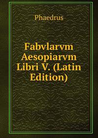 Fabvlarvm Aesopiarvm Libri V. (Latin Edition)