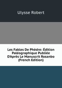 Les Fables De Ph?dre: ?dition Pal?ographique Publi?e D'Apr?s Le Manuscrit Rosanbo (French Edition)