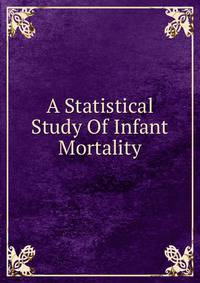 A Statistical Study Of Infant Mortality