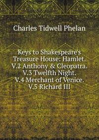 Keys to Shakespeare's Treasure House: Hamlet. V.2 Anthony &amp; Cleopatra. V.3 Twelfth Night. V.4 Merchant of Venice. V.5 Richard III