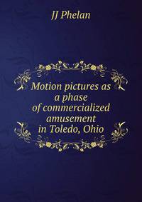 Motion pictures as a phase of commercialized amusement in Toledo, Ohio