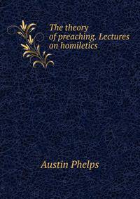 The theory of preaching. Lectures on homiletics