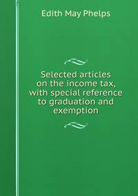 Selected articles on the income tax, with special reference to graduation and exemption