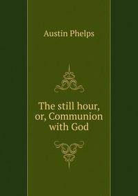 The still hour, or, Communion with God