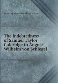 The indebtedness of Samuel Taylor Coleridge to August Wilhelm von Schlegel