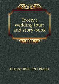 Trotty's wedding tour: and story-book