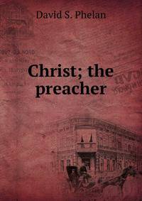 Christ; the preacher