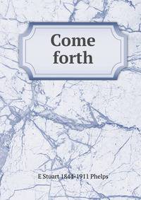 Come forth