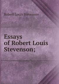 Essays of Robert Louis Stevenson;