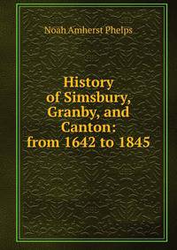 History of Simsbury, Granby, and Canton: from 1642 to 1845
