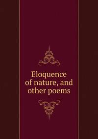 Eloquence of nature, and other poems