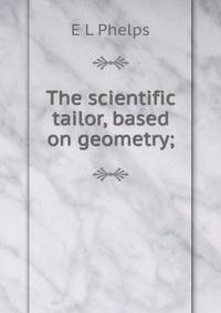 The scientific tailor, based on geometry;