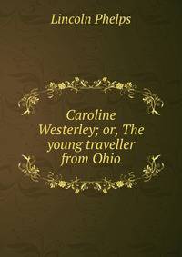Caroline Westerley; or, The young traveller from Ohio